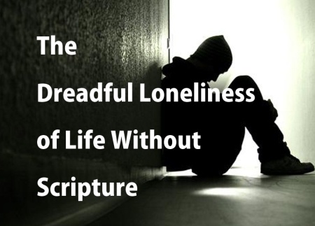 The Dreadful Loneliness Of Life Without Scripture By Dr. Peter Jones 